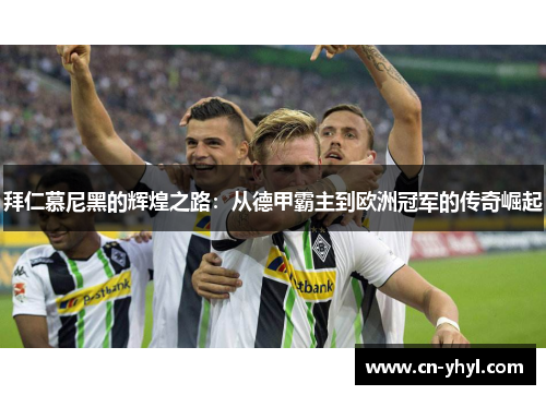 拜仁慕尼黑的辉煌之路：从德甲霸主到欧洲冠军的传奇崛起