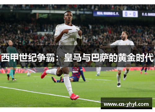 西甲世纪争霸：皇马与巴萨的黄金时代