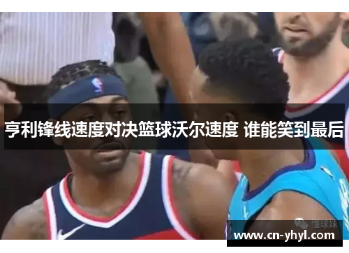 亨利锋线速度对决篮球沃尔速度 谁能笑到最后