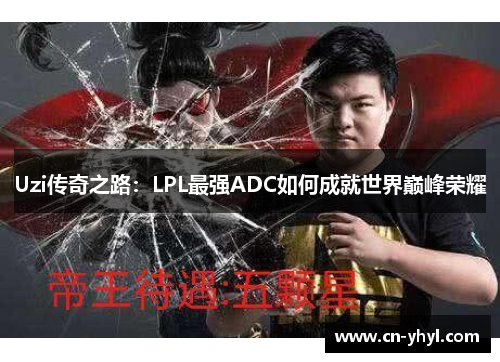 Uzi传奇之路：LPL最强ADC如何成就世界巅峰荣耀