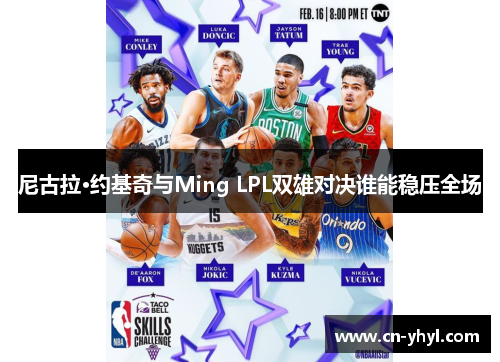 尼古拉·约基奇与Ming LPL双雄对决谁能稳压全场