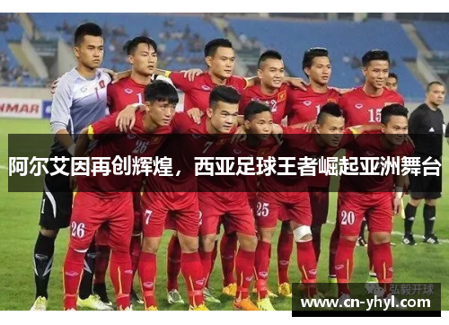阿尔艾因再创辉煌，西亚足球王者崛起亚洲舞台