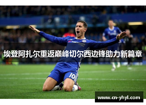 埃登阿扎尔重返巅峰切尔西边锋助力新篇章