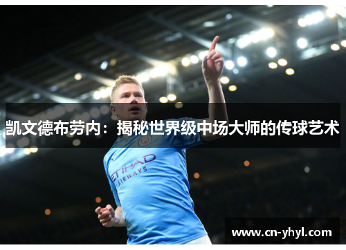 凯文德布劳内：揭秘世界级中场大师的传球艺术