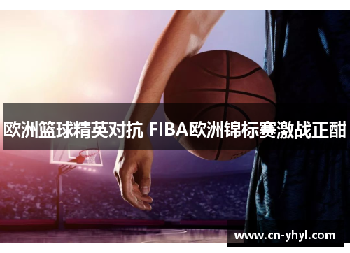 欧洲篮球精英对抗 FIBA欧洲锦标赛激战正酣