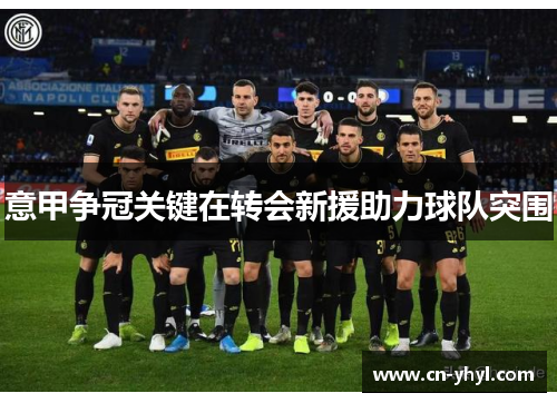 意甲争冠关键在转会新援助力球队突围
