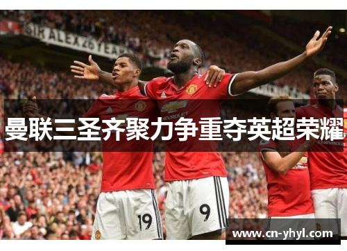 曼联三圣齐聚力争重夺英超荣耀