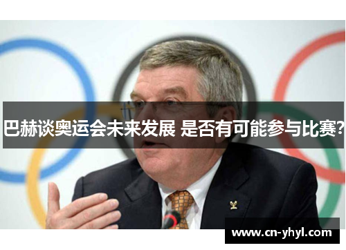 巴赫谈奥运会未来发展 是否有可能参与比赛？
